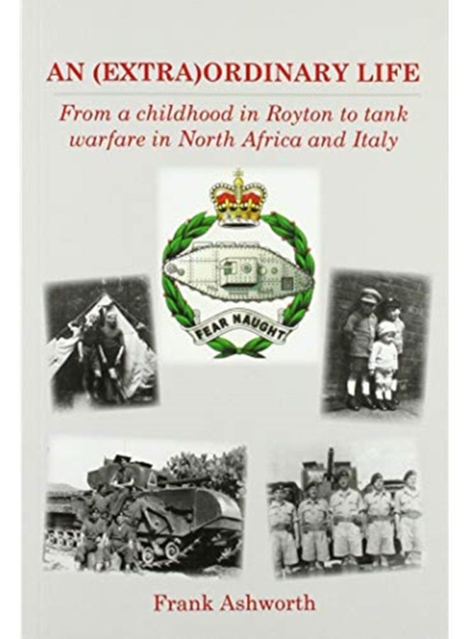 AN (EXTRA)ORDINARY LIFE : From a childhood in Royton to tank warfare in North Africa and Italy 