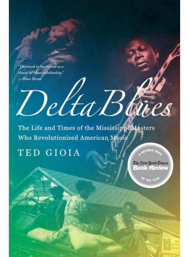 Delta Blues : The Life and Times of the Mississippi Masters Who Revolutionized American Music 