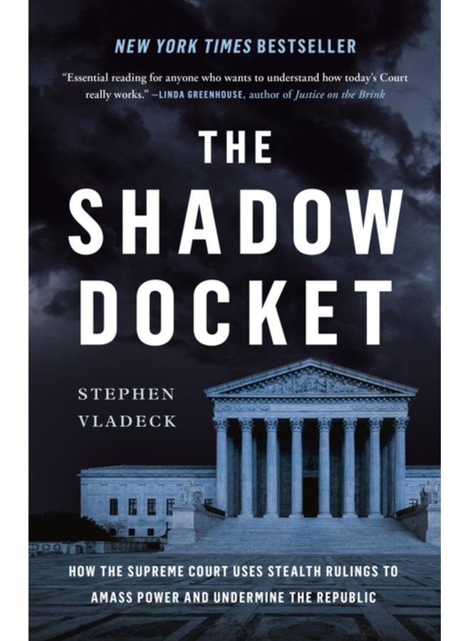 The Shadow Docket How the Supreme Court Uses Stealth Rulings to Amass Power and Undermine the Republic - Hardback