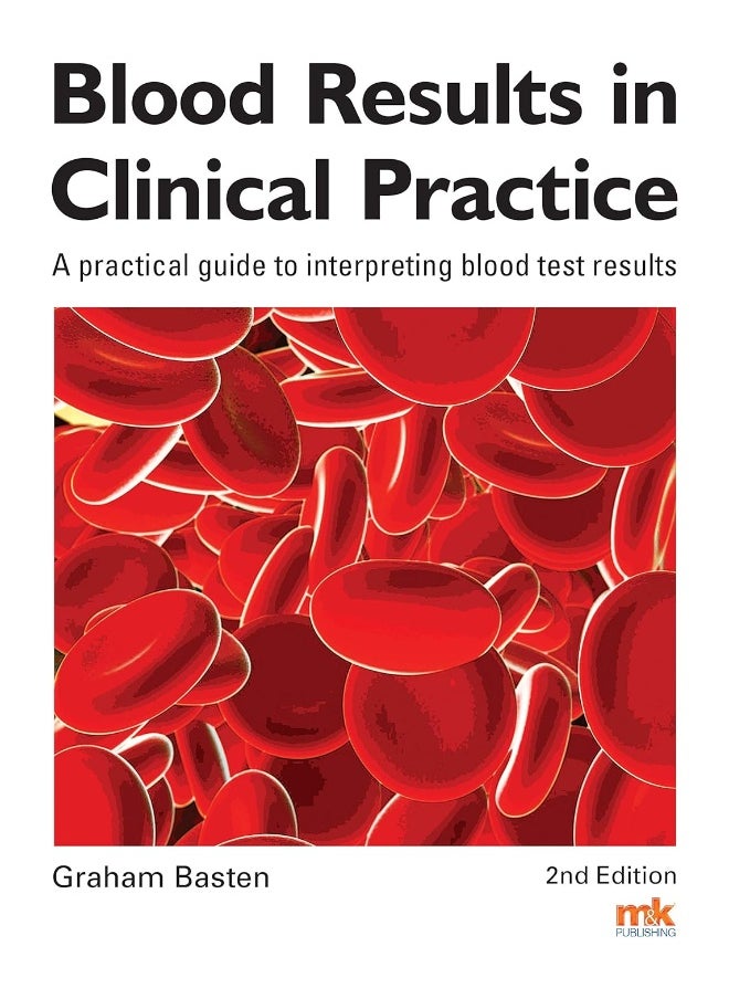 Blood Results in Clinical Practice: A practical guide to interpreting blood test results 