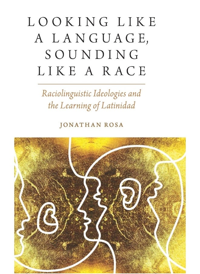 Looking like a Language, Sounding like a Race: Raciolinguistic Ideologies and the Learning of Latinidad