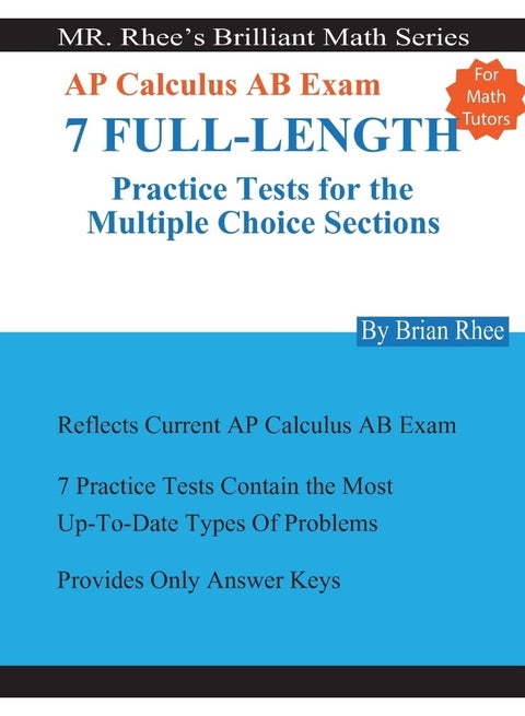 For Math Tutors: AP Calculus AB Exam 7 Full-Length Practice Tests for the Multiple Choice Sections: 7 Full-Length Practice Tests for the AP Calculus AB Exam Multiple Choice Sections