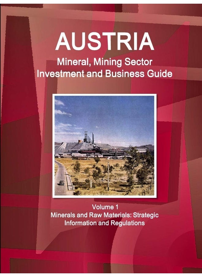 Austria Mineral, Mining Sector Investment and Business Guide Volume 1 Minerals and Raw Materials: Strategic Information and Regulations  - Image 1