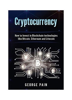 Cryptocurrency: How to Invest in Blockchain Technologies like Bitcoin, Ethereum and Litecoin 