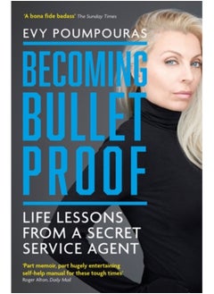 Becoming Bulletproof : Life Lessons from a Secret Service Agent