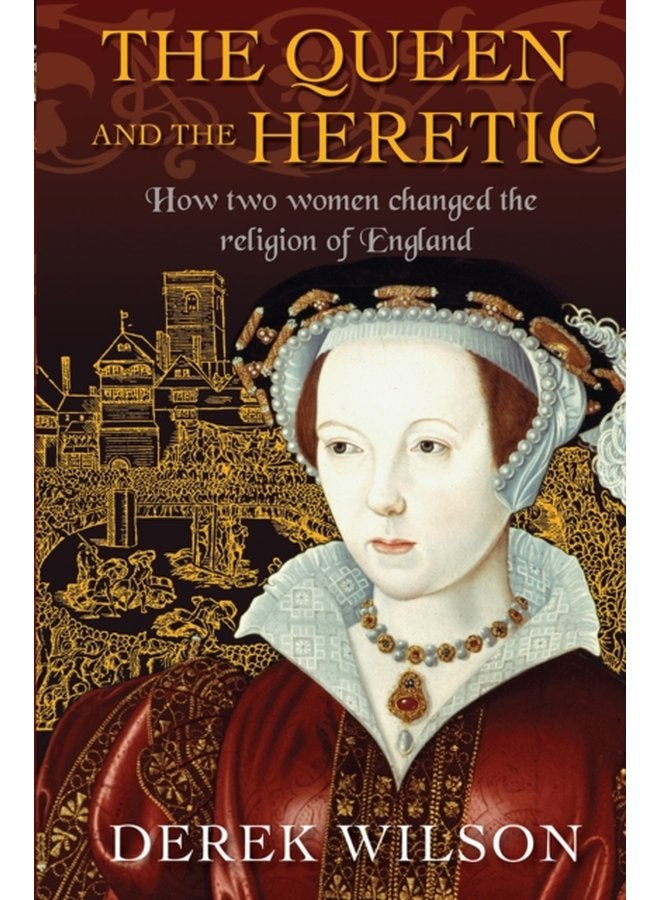 The Queen and the Heretic How two women changed the religion of England - Hardback