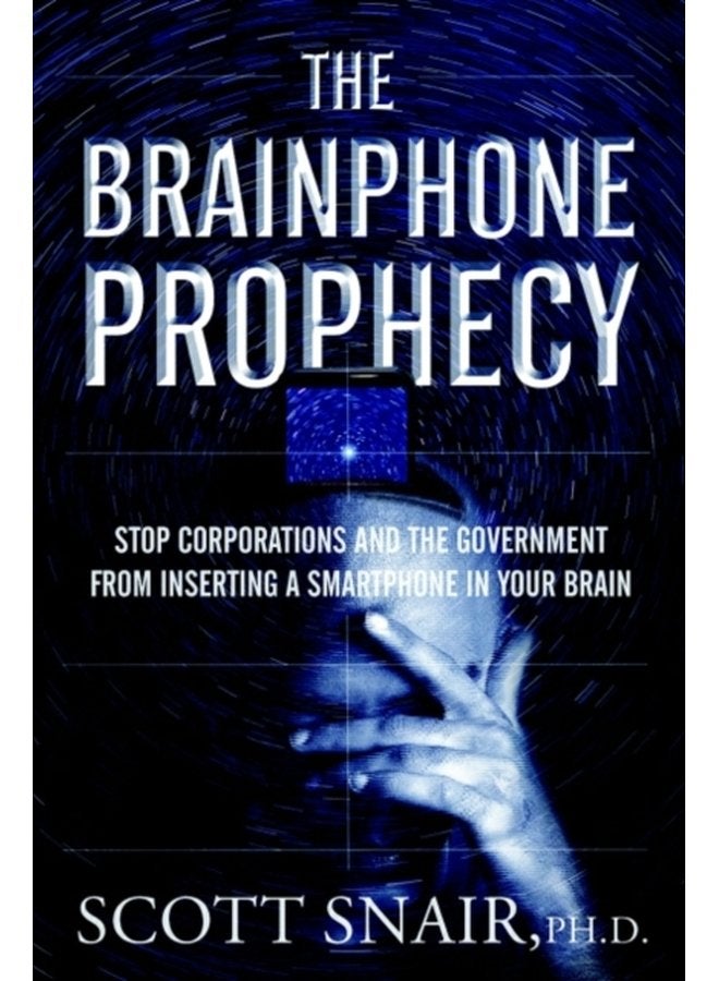 The Brainphone Prophecy Stop Corporations and the Government from Inserting a Smartphone in Your Brain - Paperback