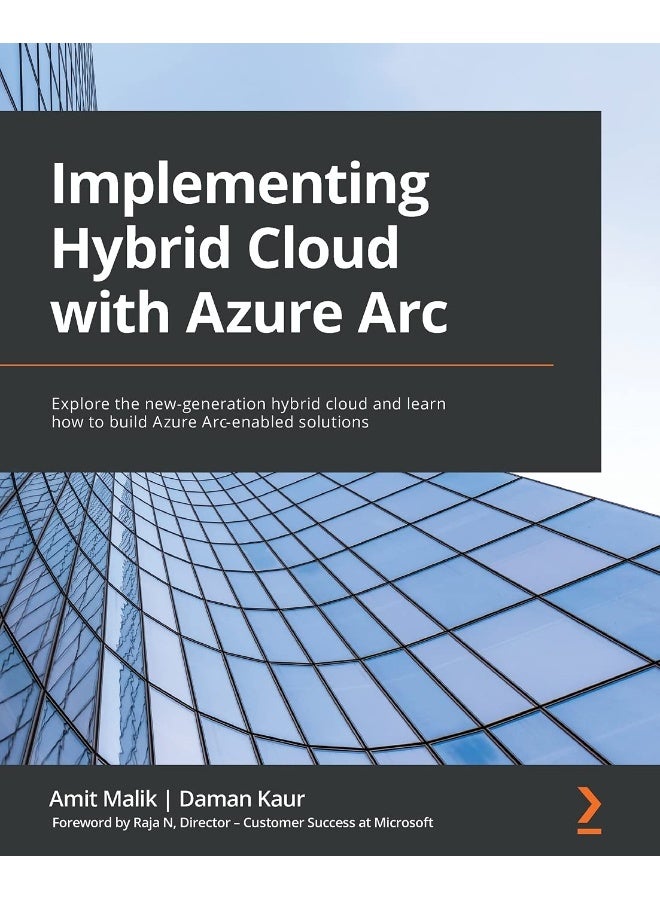 Implementing Hybrid Cloud with Azure Arc: Explore the new-generation hybrid cloud and learn how to build Azure Arc-enabled solutions
