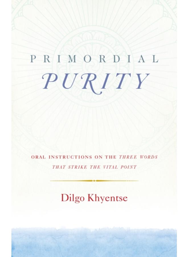 Primordial Purity : Oral Instructions on the Three Words That Strike the Vital Point