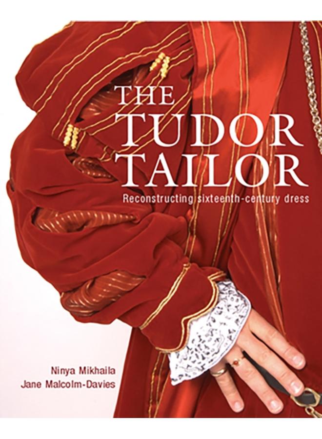 The Tudor Tailor : Reconstructing Sixteenth-Century Dress 