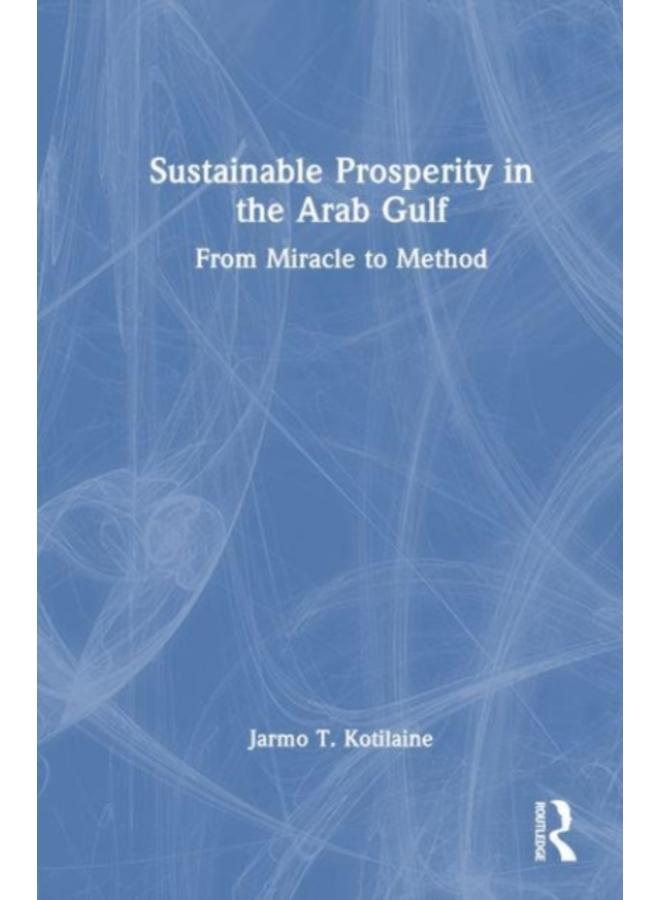 Sustainable Prosperity in the Arab Gulf : From Miracle to Method