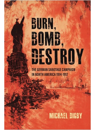 Burn, Bomb, Destroy: The German Sabotage Campaign in North America, 1914–1917 - pzsku/Z5A02198C32A5B080868FZ/45/_/1727803868/7c9508ae-e966-4884-b71e-58a6b881d0f7