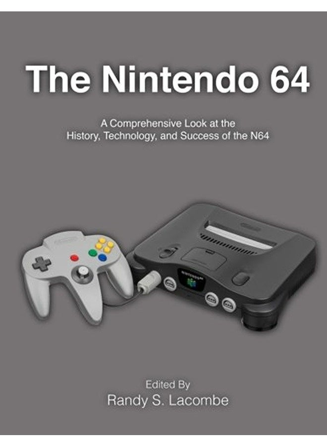 The Nintendo 64 A Comprehensive Look At The History Technology And Success Of The N64 By Lacombe, Randy S Paperback