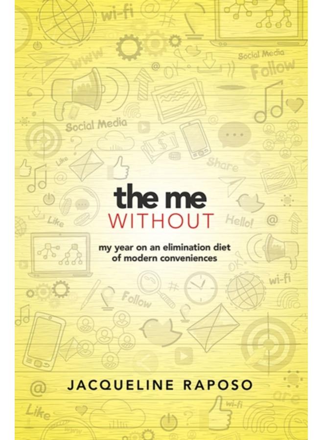 The Me, without: My Year on an Elimination Diet of Modern Conveniences : My Year on an Elimination Diet of Modern Conveniences