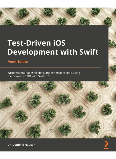 Test-Driven iOS Development with Swift - Fourth Edition: Write maintainable, flexible, and extensible code using the power of TDD with Swift 5.5
