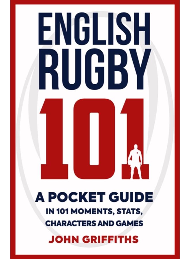 English Rugby 101 : A Pocket Guide in 101 Moments, Stats, Characters and Games 