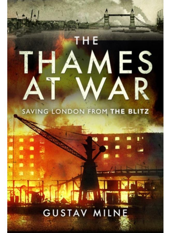 The Thames at War : Saving London From the Blitz 