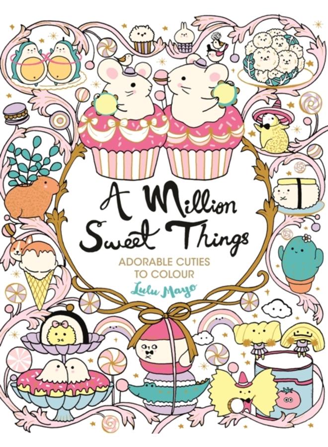 A Million Sweet Things : Adorable Cuties to Colour