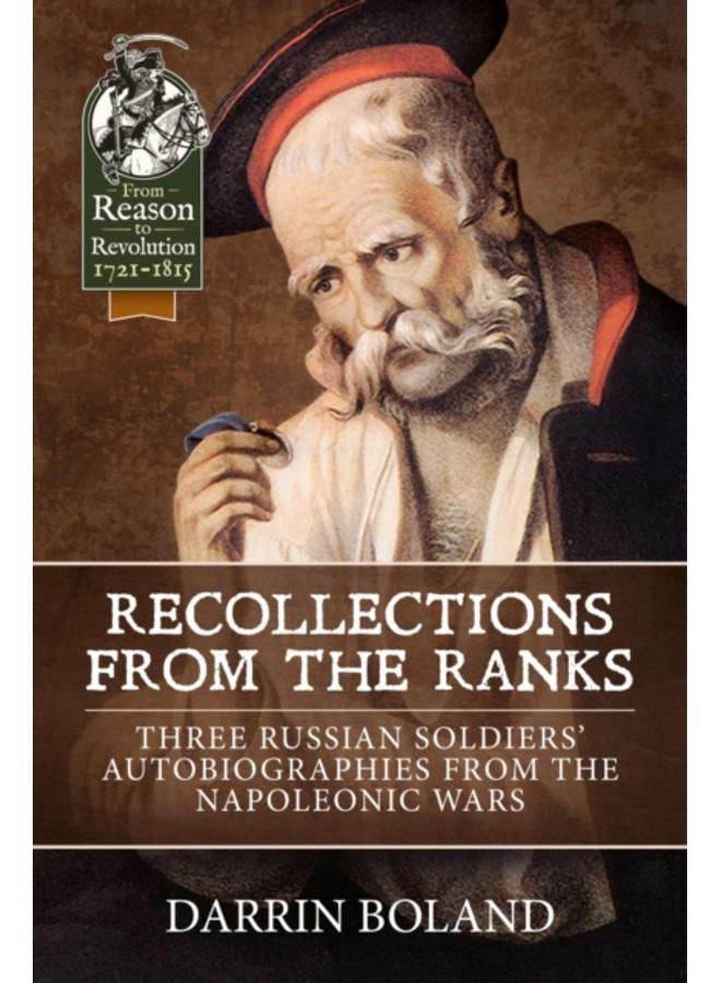 Recollections from the Ranks : Three Russian Soldiers??? Autobiographies from the Napoleonic Wars