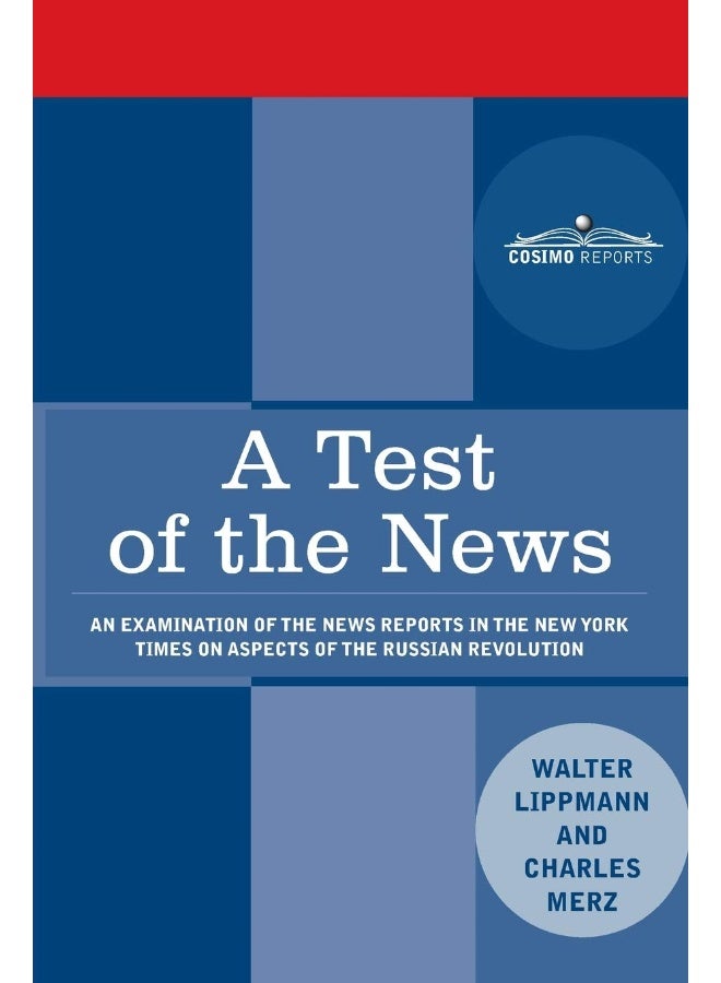 A Test of the News: An Examination of the News Reports in the New York Times on Aspects of the Russian Revolution of Special Importance to Americans, March 1917 - March 1920 