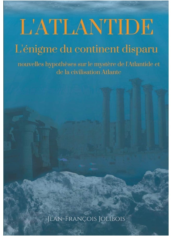 Dissertation sur l'Atlantide: L'énigme du continent disparu : nouvelles hypothèses sur le mystère de l'Atlantide et de la civilisation Atlante 