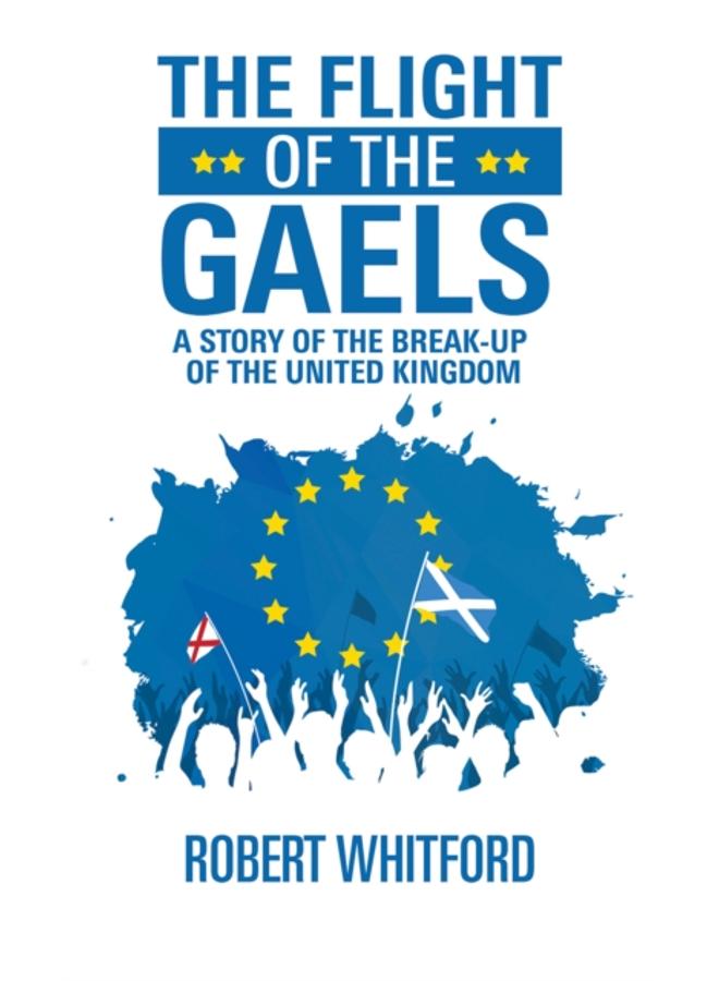 The Flight of the Gaels : A story of the break-up of the United Kingdom 