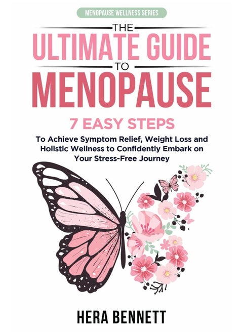 The Ultimate Guide to Menopause: 7 Easy Steps to Achieve Symptom Relief, Weight Loss, and Holistic Wellness to Confidently Embark on Your Stress-Free Journey