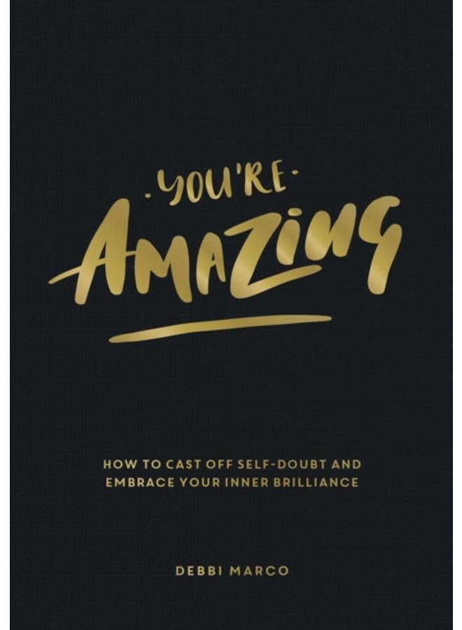 You're Amazing : How to Cast Off Self-Doubt and Embrace Your Inner Brilliance 