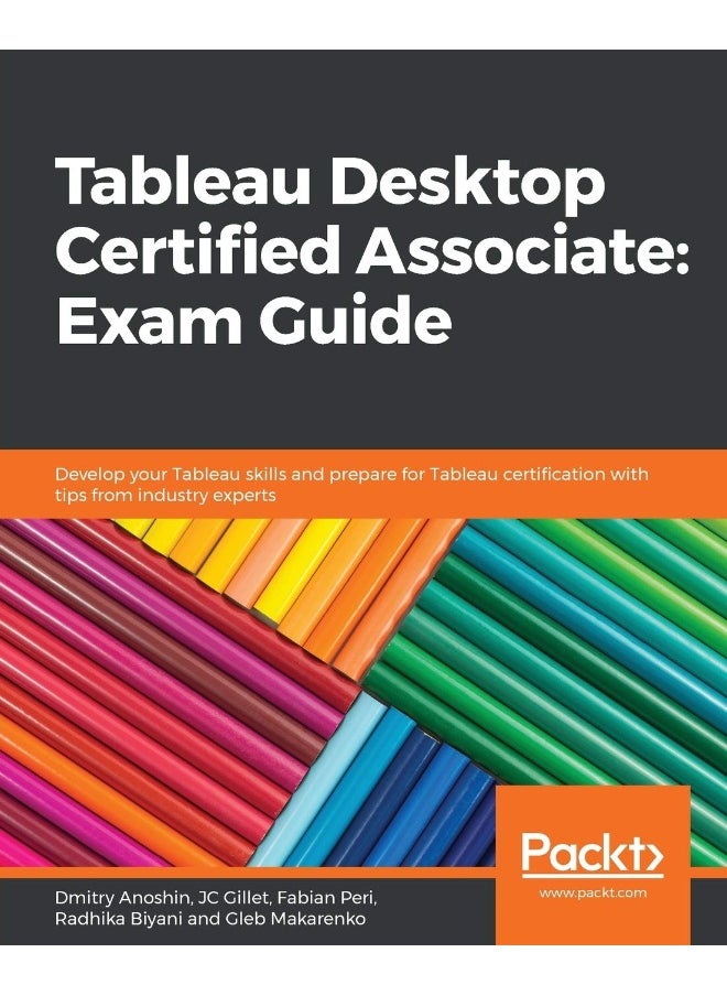 Tableau Desktop Certified Associate: Exam Guide: Develop your Tableau skills and prepare for Tableau certification with tips from industry experts 