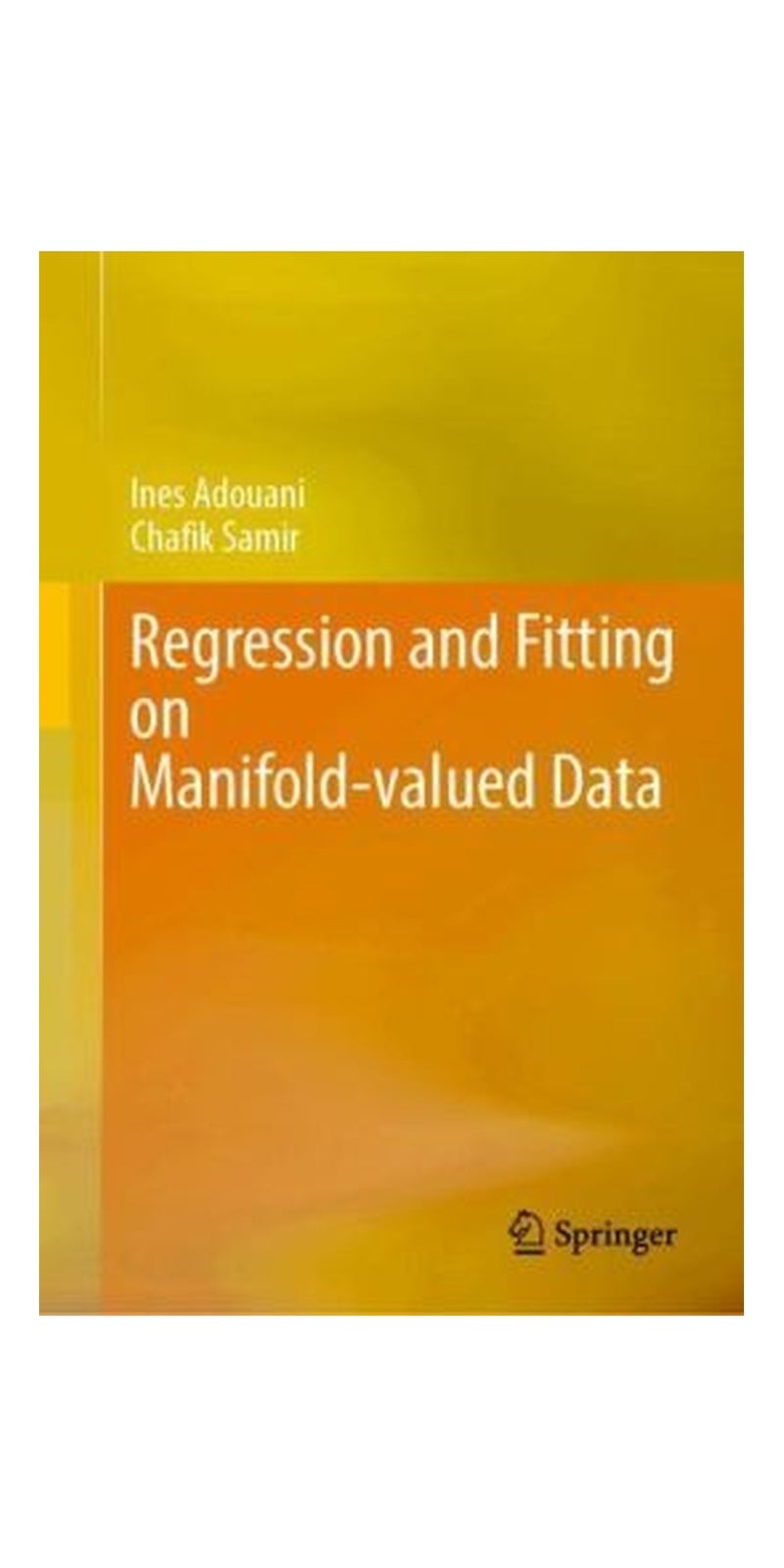 Regression and Fitting Methods on Manifold-Valued Data | Authored by Ines Adouani, Chafik Samir | Paperback | Published by Springer