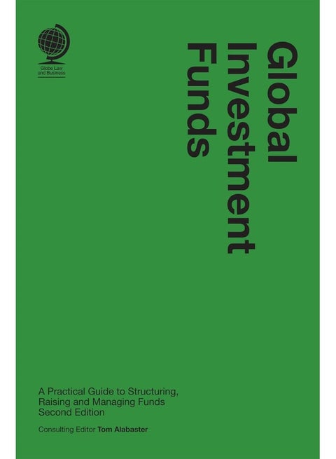 Global Investment Funds: A Practical Guide to Structuring, Raising and Managing Funds, Second Edition