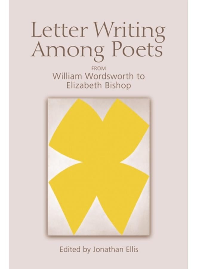 Letter Writing Among Poets : From William Wordsworth to Elizabeth Bishop 