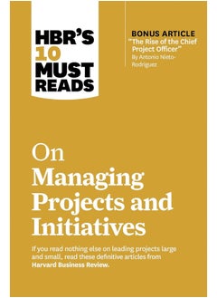 HBR's 10 Must Reads on Managing Projects and Initiatives (with bonus article "The Rise of the Chief Project Officer" by Antonio Nieto-Rodriguez)