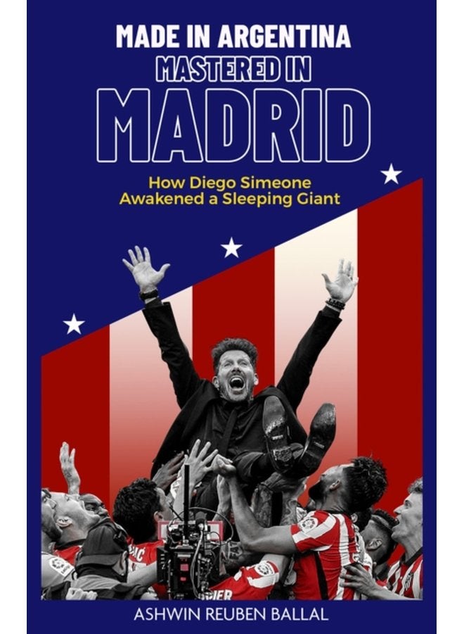 Made in Argentina Mastered in Madrid How Diego Simeone Awakened a Sleeping Giant - Hardback