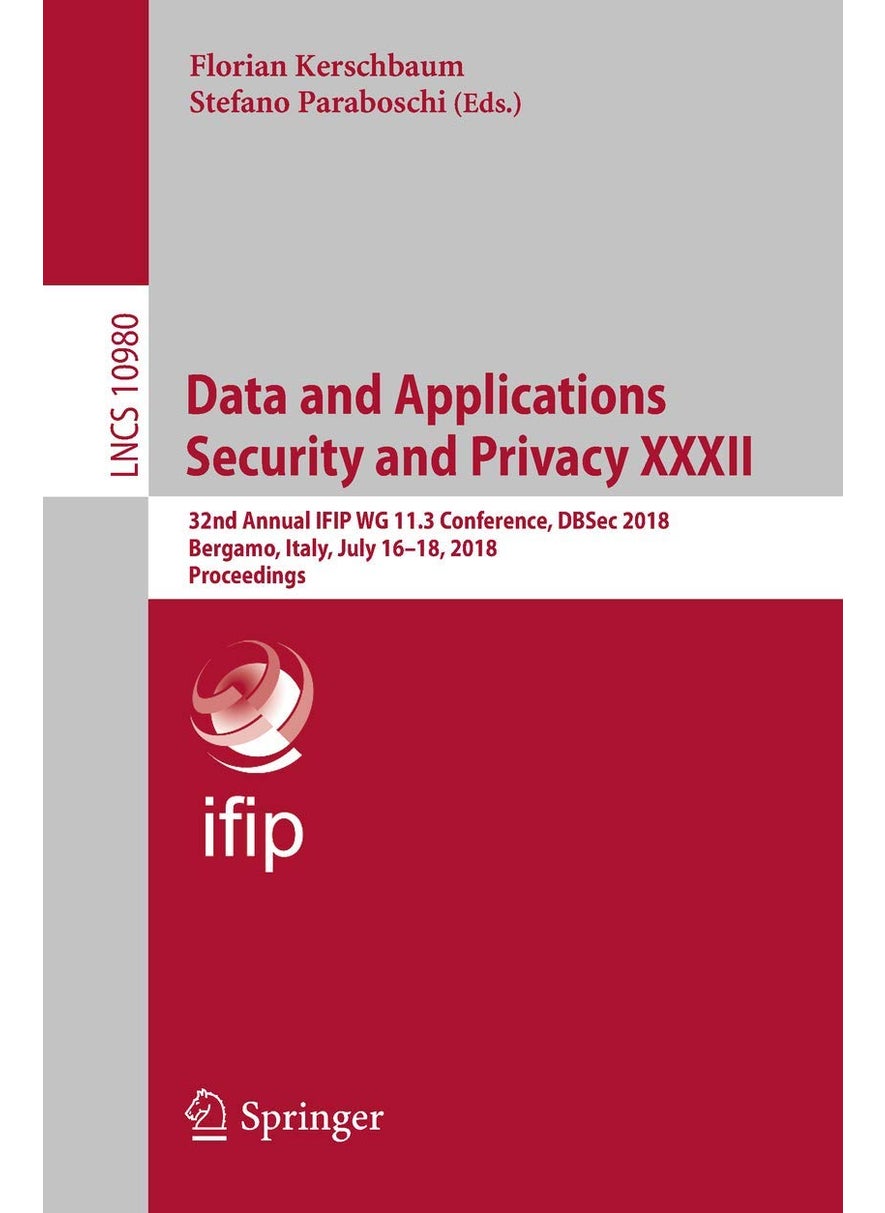 Data and Applications Security and Privacy XXXII: 32nd Annual IFIP WG 11.3 Conference, DBSec 2018, Bergamo, Italy, July 16-18, 2018, Proceedings 