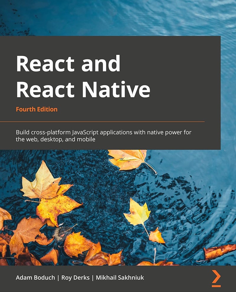 React and React Native: Build cross-platform JavaScript applications with native power for the web, desktop, and mobile