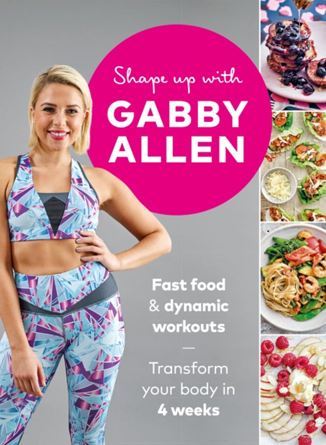 Shape Up with Gabby Allen : Fast food + dynamic workouts - transform your body in 4 weeks