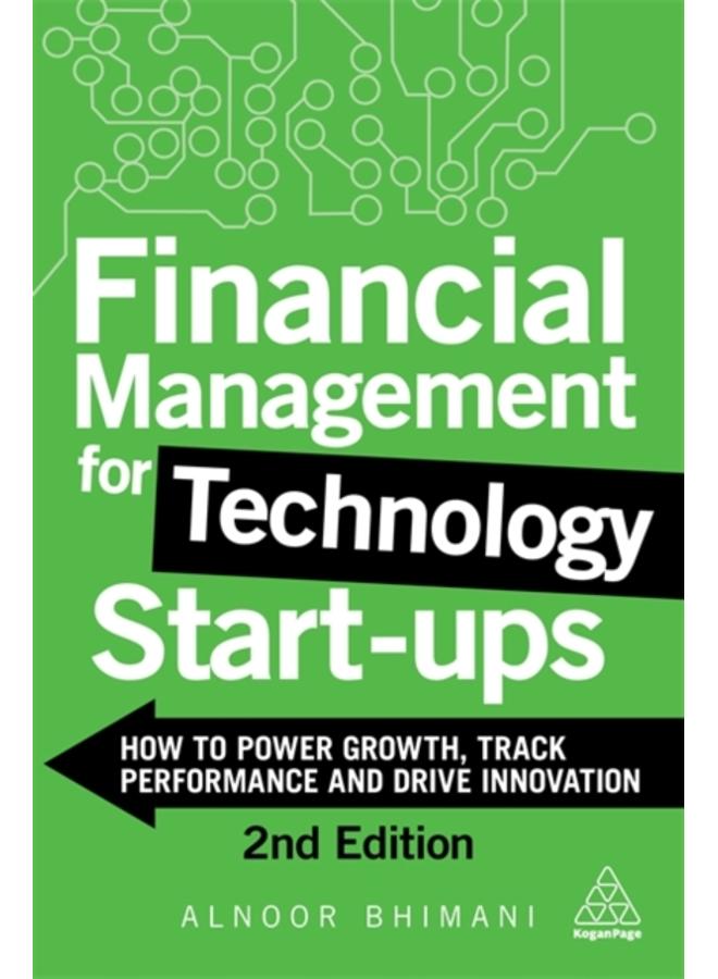 Financial Management for Technology Start-Ups : How to Power Growth, Track Performance and Drive Innovation 