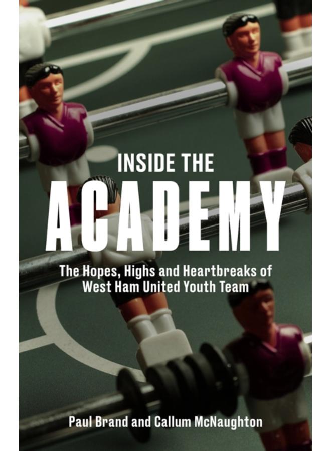 Inside the Academy : The Hopes, Highs and Heartbreaks of West Ham United's Youth 