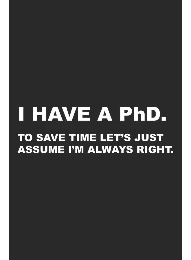 I Have A PhD: To Save Time Let's Just Assume I'm Always Right  - Image 1