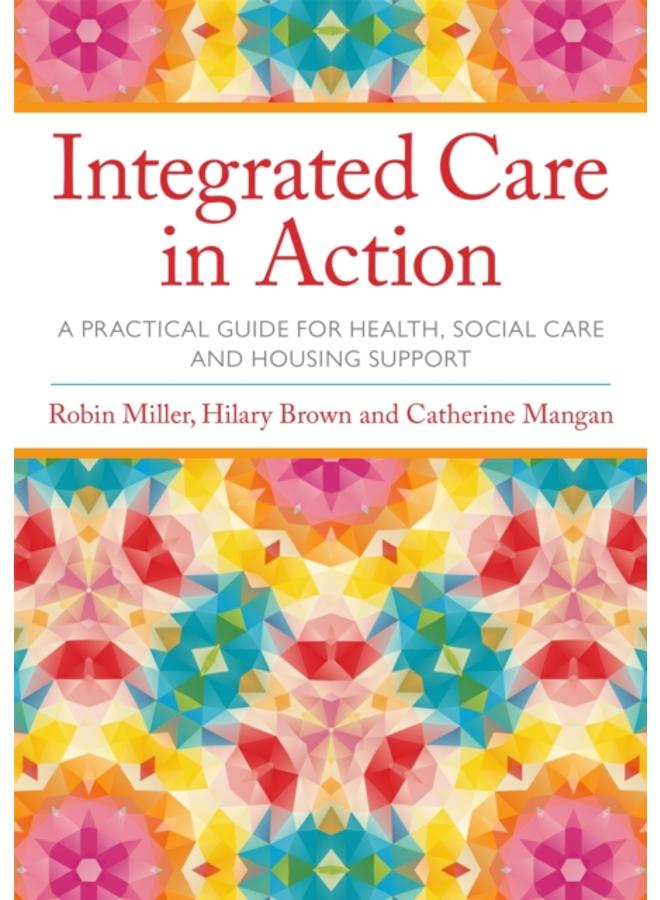 Integrated Care in Action : A Practical Guide for Health, Social Care and Housing Support 