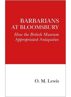 Barbarians at Bloomsbury: How the British Museum Appropriated Antiquities 
