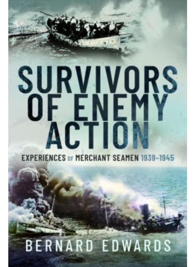 Survivors of Enemy Action : Experiences of Merchant Seamen, 1939 1945 