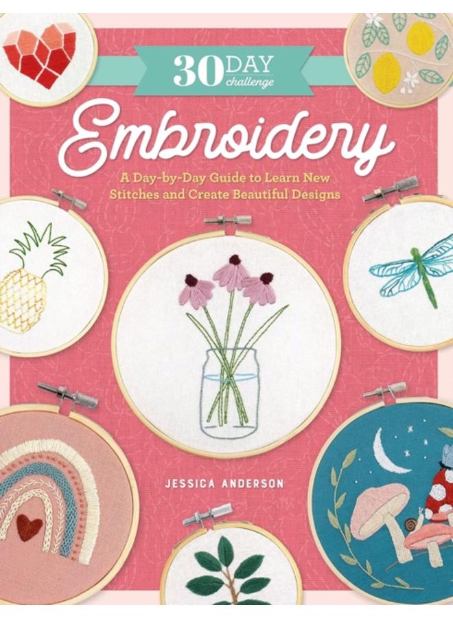 30 Day Challenge: Embroidery : A Day-by-Day Guide to Learn New Stitches and Create Beautiful Designs 