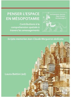 Penser l'Espace En Mesopotamie: Contributions a la Comprehension Spatiale a Traver 