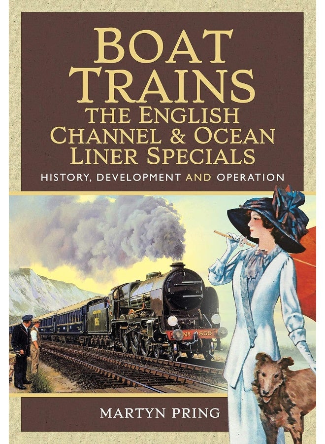 Boat Trains - The English Channel and Ocean Liner Specials: History, Development and Operation 