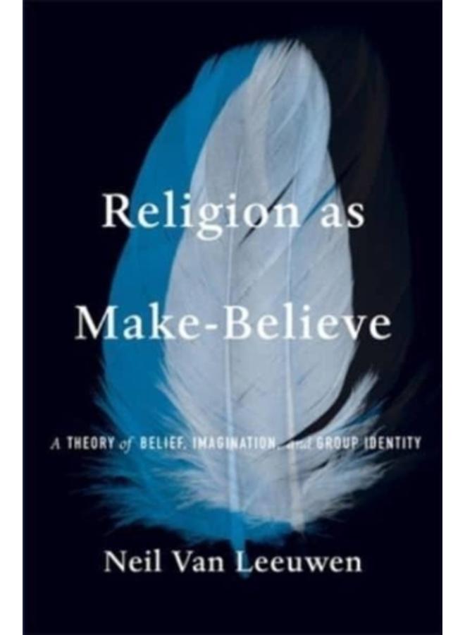 Religion as Make-Believe : A Theory of Belief, Imagination, and Group Identity