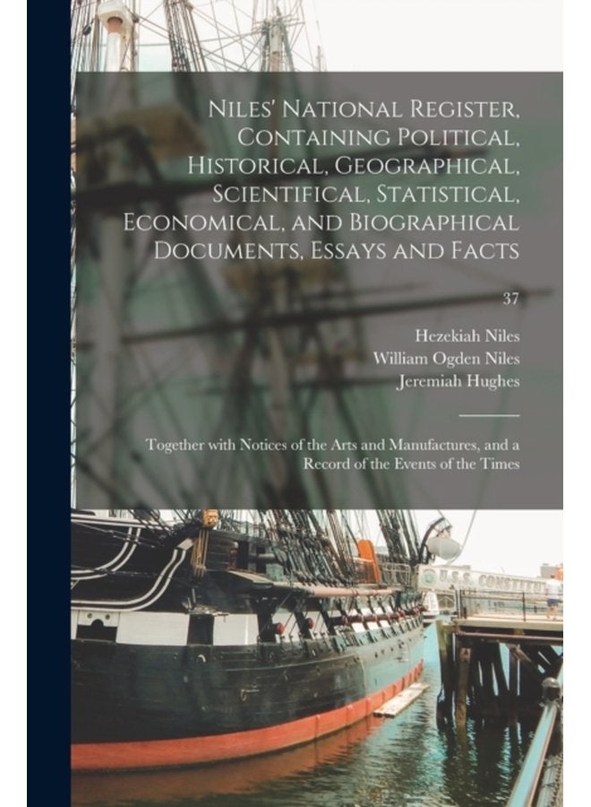 Niles National Register Containing Political Historical Geographical Scientifical Statistical Economical and Biographical Documents Essays and Facts Together With Notices of the Arts and Ma - Paperback