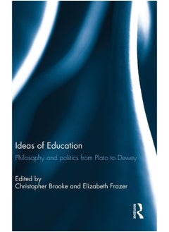 Ideas of Education: Philosophy and politics from Plato to Dewey 