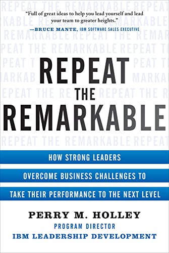 Repeat The Remarkable How Strong Leaders Overcome Business Challenges To Take Their Performance To 